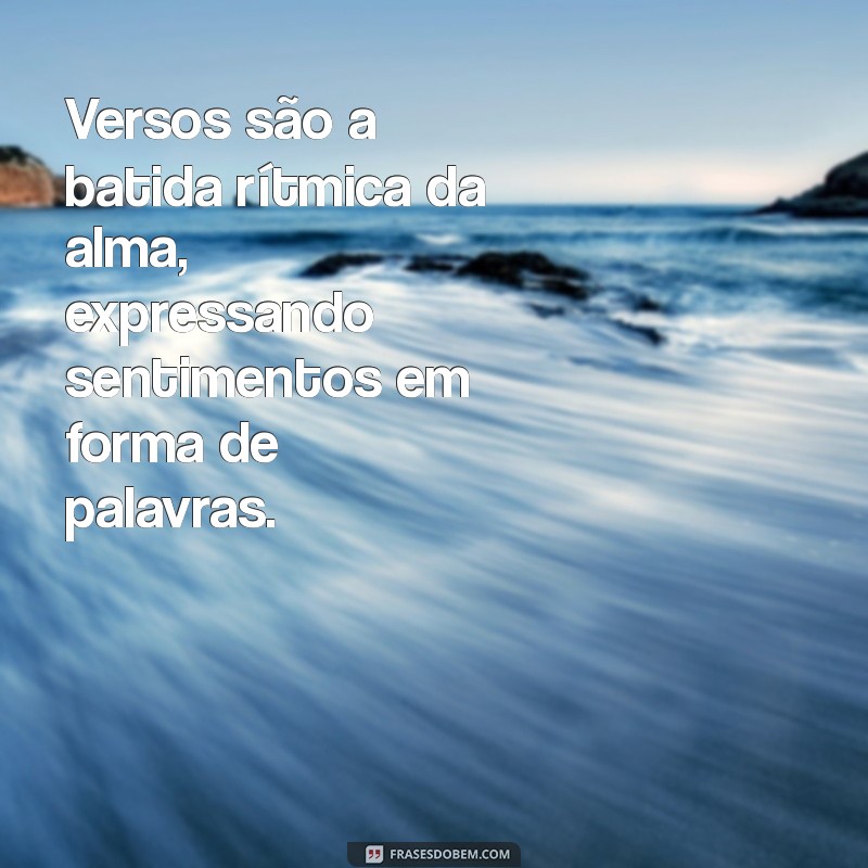 o'que são versos Versos são a batida rítmica da alma, expressando sentimentos em forma de palavras.