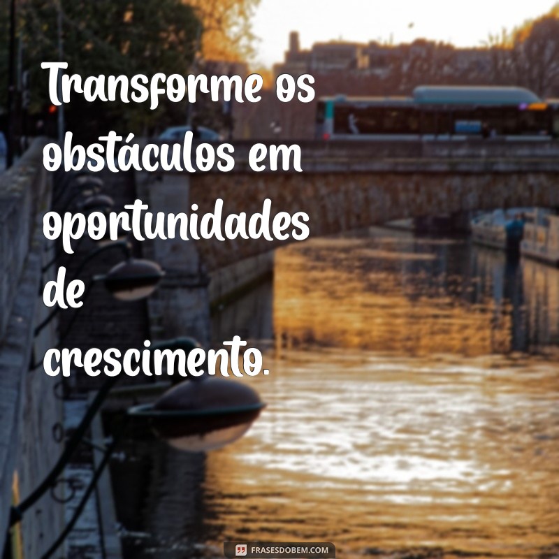 como dar a volta por cima Transforme os obstáculos em oportunidades de crescimento.