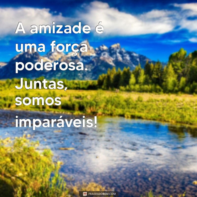 Mensagens Motivacionais Inspiradoras para Amigas: Fortaleça sua Amizade 