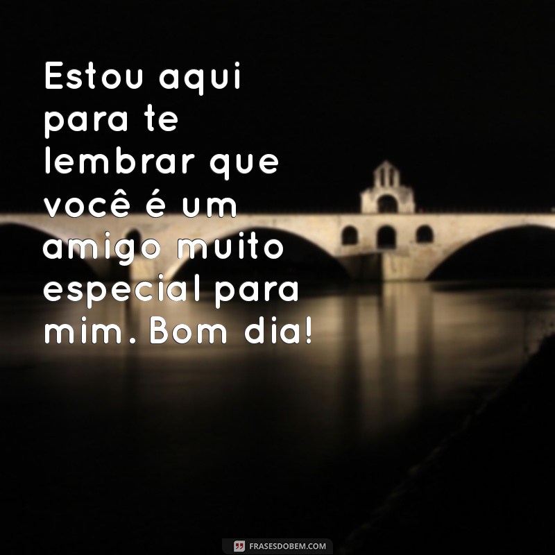 Encante seu amigo especial com essas lindas frases de bom dia! 