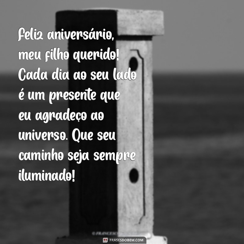 mensagem de aniversário pro filho amado Feliz aniversário, meu filho querido! Cada dia ao seu lado é um presente que eu agradeço ao universo. Que seu caminho seja sempre iluminado!