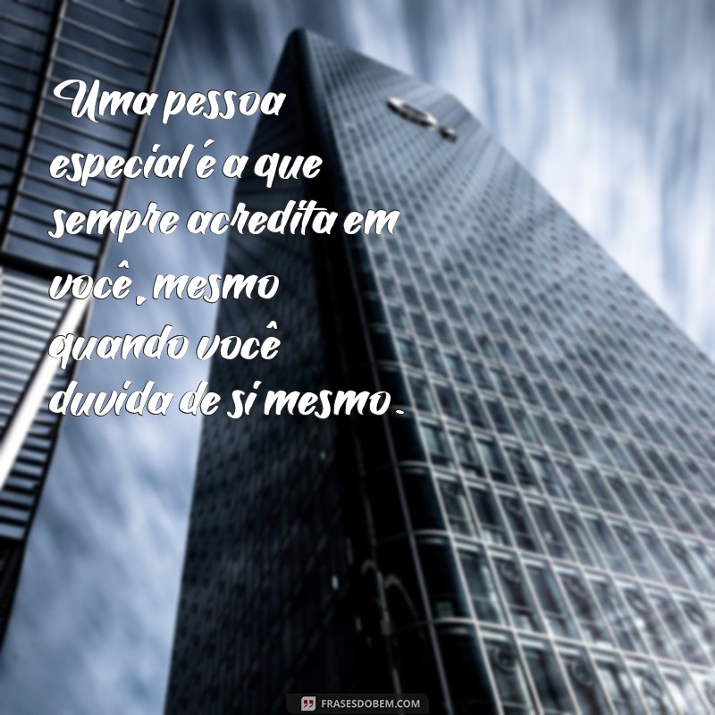 Frases Inspiradoras para Celebrar Pessoas Especiais em Sua Vida 