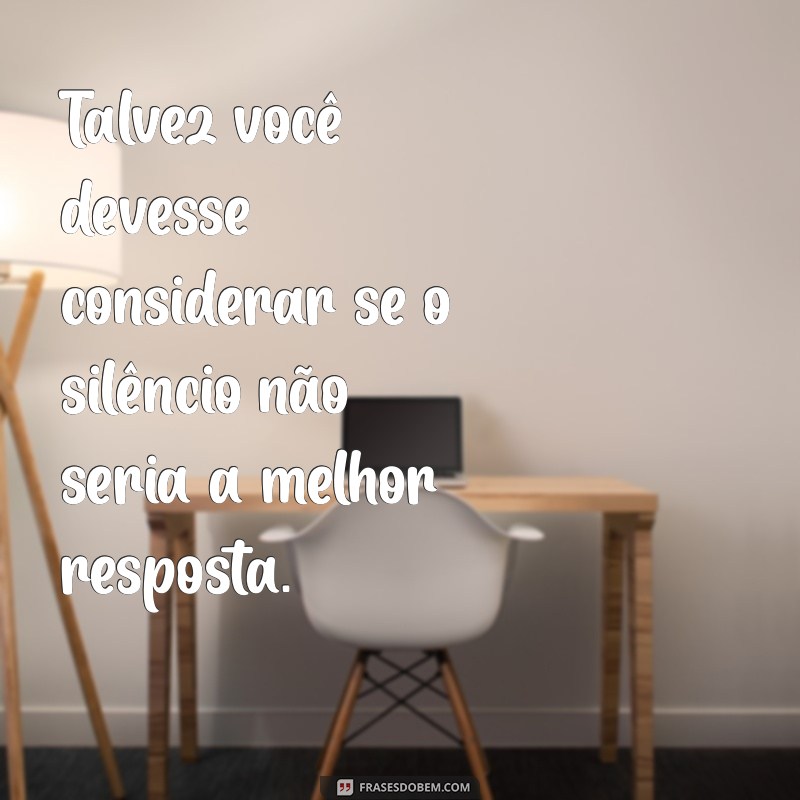 Frases Tóxicas: Como Silenciar Qualquer Um com Palavras Impactantes 