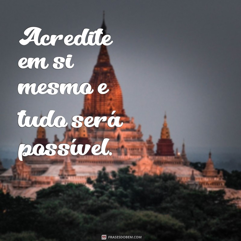 frases incentivadoras Acredite em si mesmo e tudo será possível.