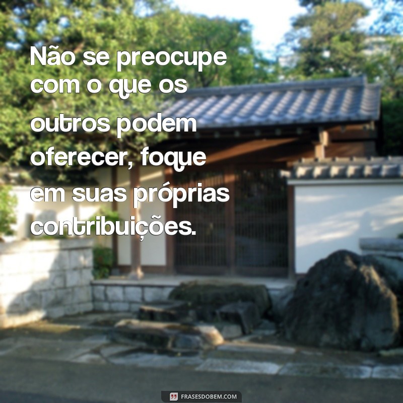 Descubra o verdadeiro valor de uma pessoa: frases que mostram que só se é valioso quando se tem algo a oferecer 