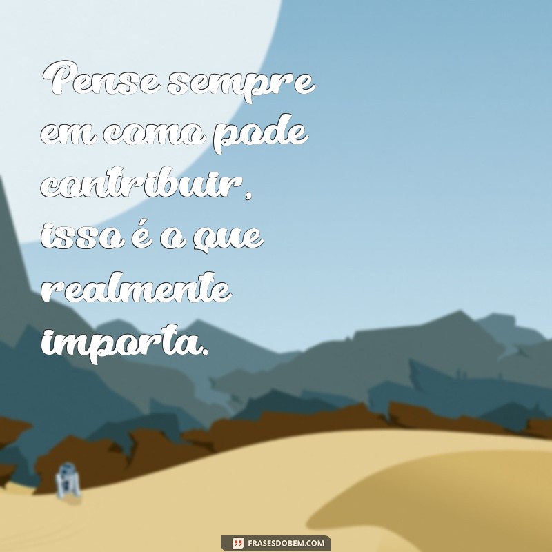 Descubra o verdadeiro valor de uma pessoa: frases que mostram que só se é valioso quando se tem algo a oferecer 