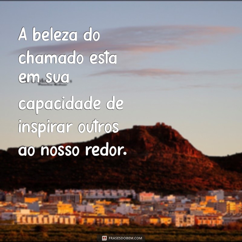 Descubra Inspirações Poderosas: Frases Impactantes Sobre Chamado e Propósito 