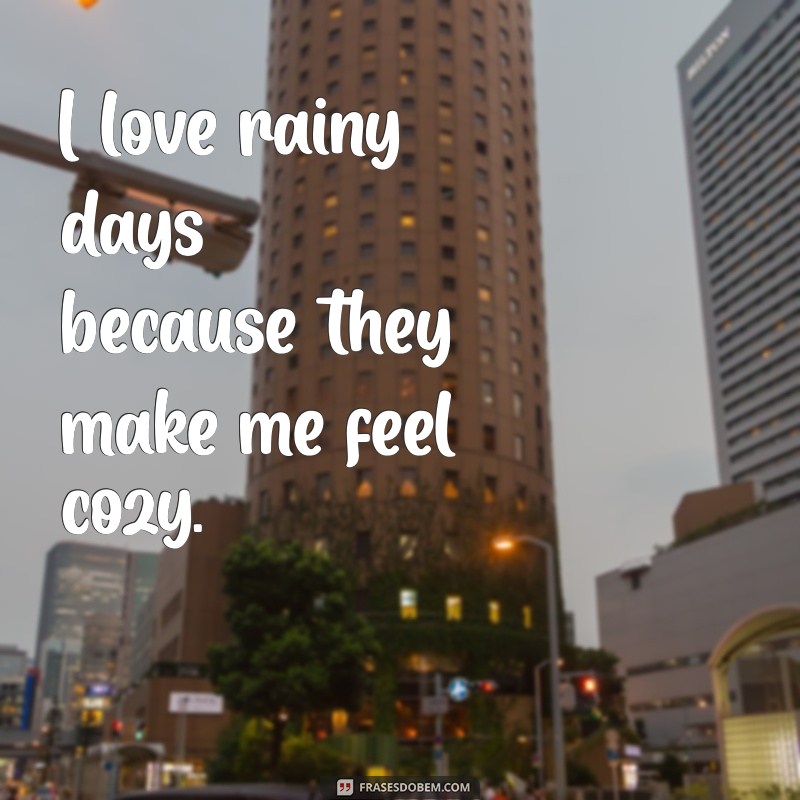 frases com because I love rainy days because they make me feel cozy.