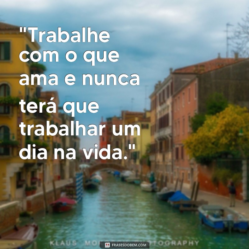 frases trabalhe com o que gosta 