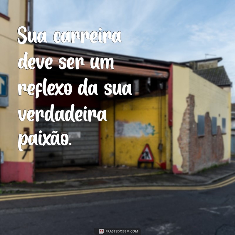 Descubra Frases Inspiradoras para Trabalhar com o que Você Ama 