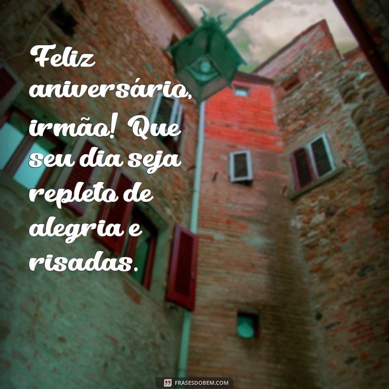 mensagem aniversário irmão Feliz aniversário, irmão! Que seu dia seja repleto de alegria e risadas.