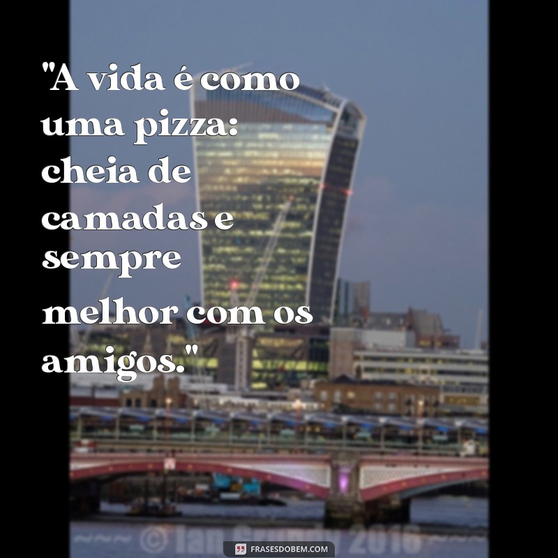 frases com pizza 