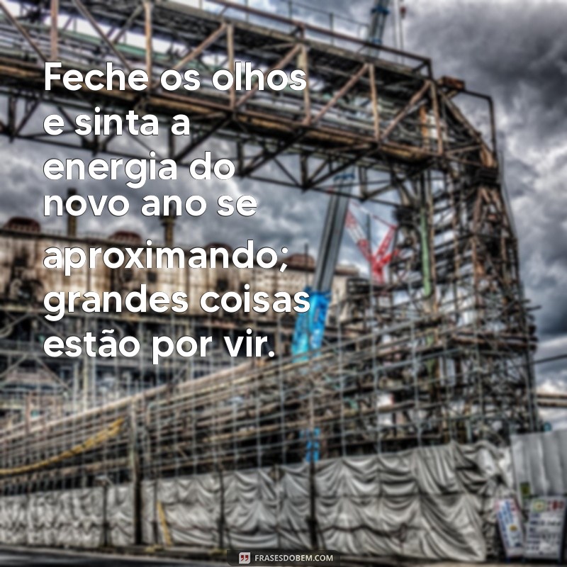 Reflexões e Frases Inspiradoras para o Último Dia do Ano 