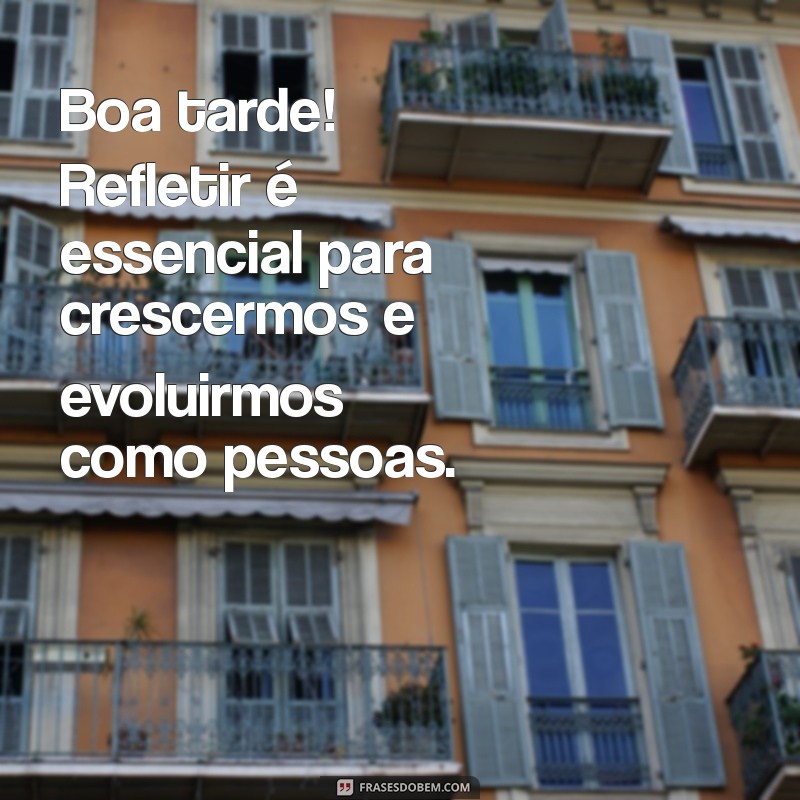 Reflexões Inspiradoras para um Boa Tarde: Frases que Elevam o Seu Dia 