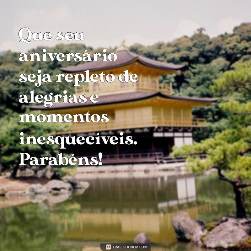 mesagem aniversario Que seu aniversário seja repleto de alegrias e momentos inesquecíveis. Parabéns!