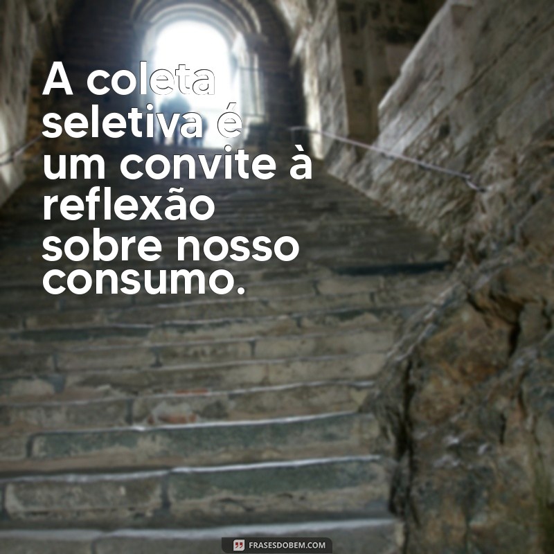 Frases Inspiradoras sobre Coleta Seletiva: Conscientização e Sustentabilidade 