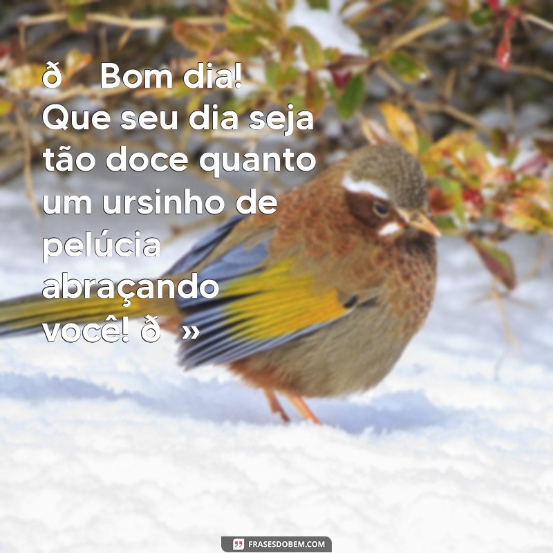 mensagem de bom dia com ursinhos 🌼 Bom dia! Que seu dia seja tão doce quanto um ursinho de pelúcia abraçando você! 🐻❤️