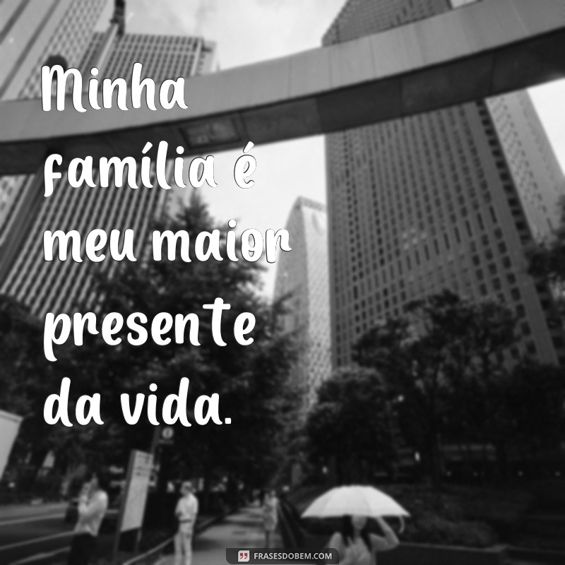 Descubra as melhores frases sobre família: a base do meu amor e felicidade 