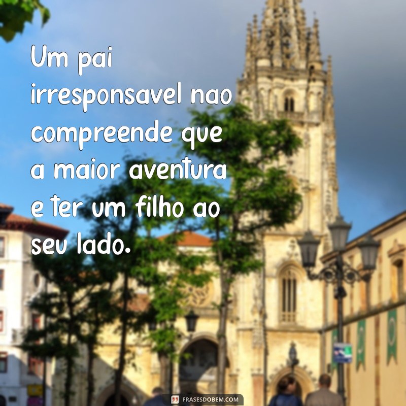 Como Identificar e Lidar com um Pai Irresponsável: Dicas e Reflexões 