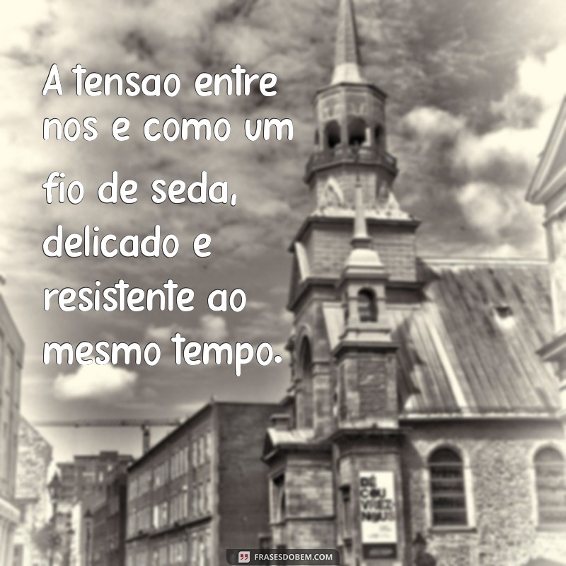 Como Lidar com a Tensão Amorosa: Dicas para Fortalecer Seu Relacionamento 