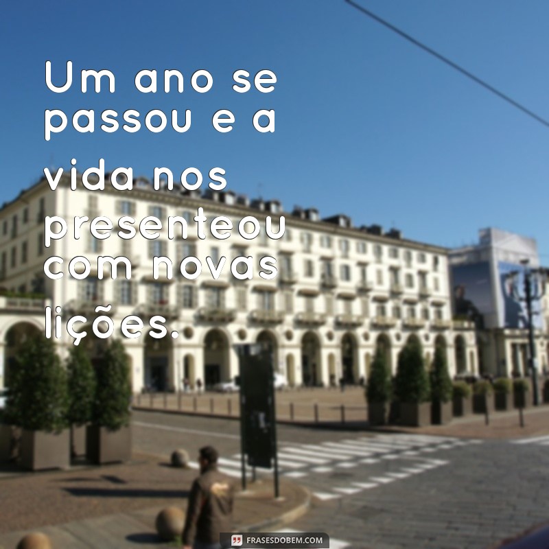 texto 1 ano Um ano se passou e a vida nos presenteou com novas lições.