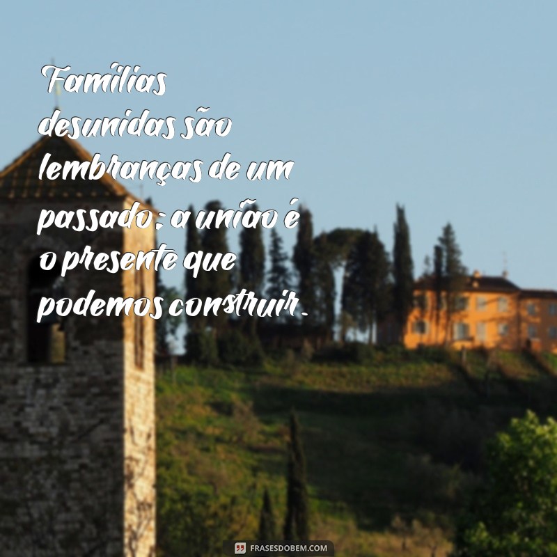 Frases Impactantes para Reunir uma Família Desunida 