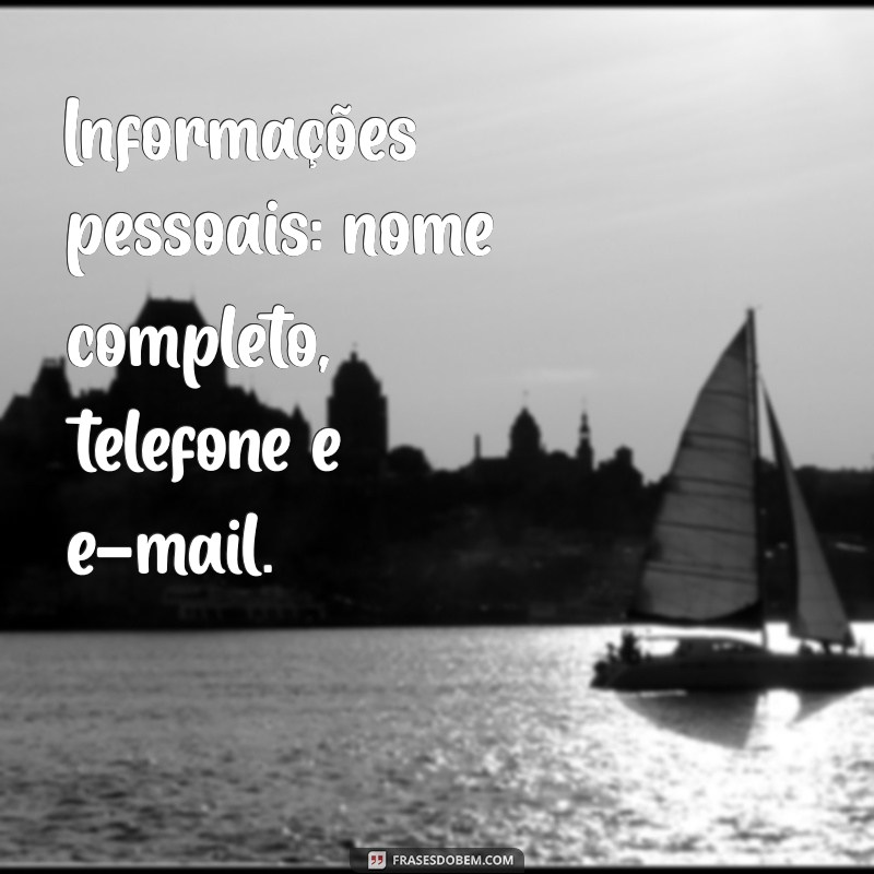 o que escrever em um currículo Informações pessoais: nome completo, telefone e e-mail.