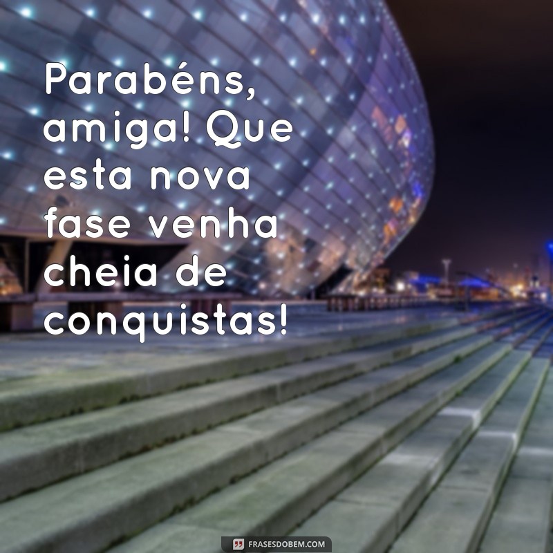 Parabéns, Amiga! Mensagens e Frases Inspiradoras para Celebrar sua Amizade 