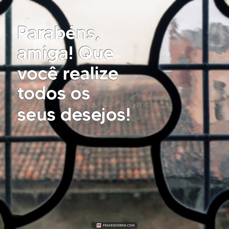 Parabéns, Amiga! Mensagens e Frases Inspiradoras para Celebrar sua Amizade 