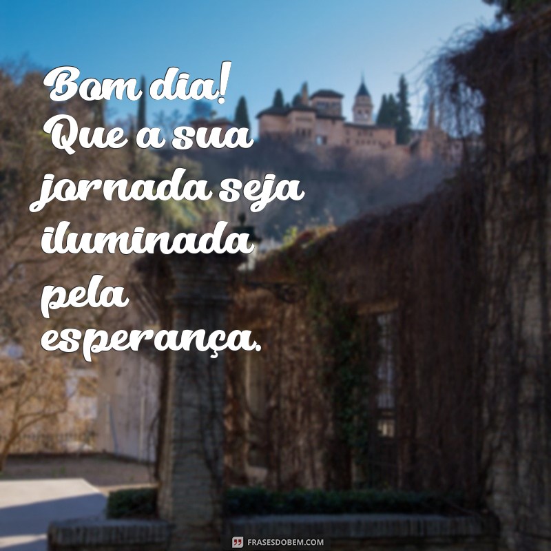 Bom Dia Esperançoso: Frases Inspiradoras para Começar o Dia com Positividade 