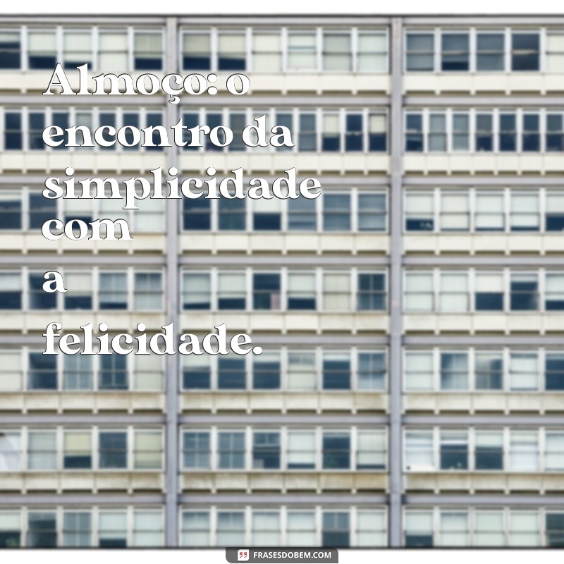 Frases Inspiradoras para Tornar Seu Almoço Mais Especial 