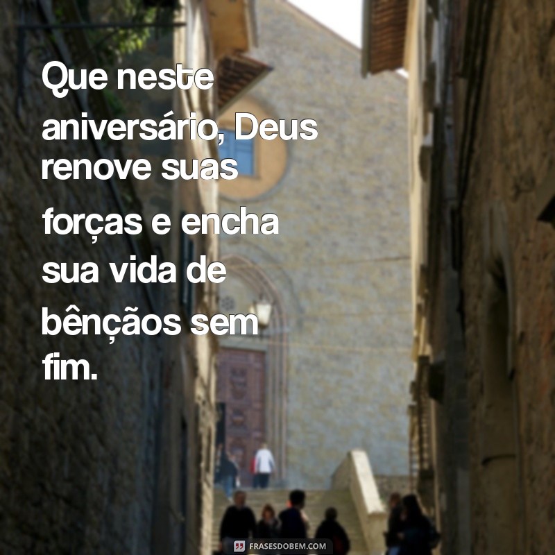 mensagens de aniversario evangelicas Que neste aniversário, Deus renove suas forças e encha sua vida de bênçãos sem fim.