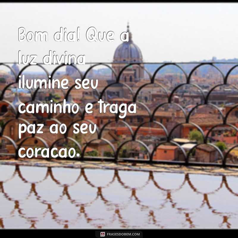 msg de deus de bom dia Bom dia! Que a luz divina ilumine seu caminho e traga paz ao seu coração.