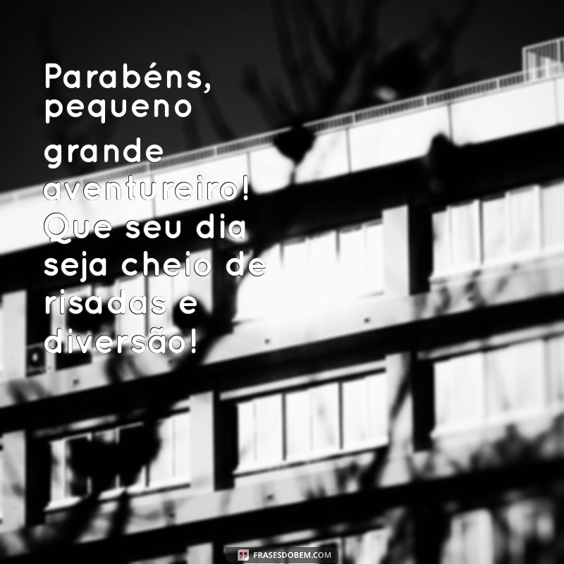 parabéns infantil mensagem Parabéns, pequeno grande aventureiro! Que seu dia seja cheio de risadas e diversão!