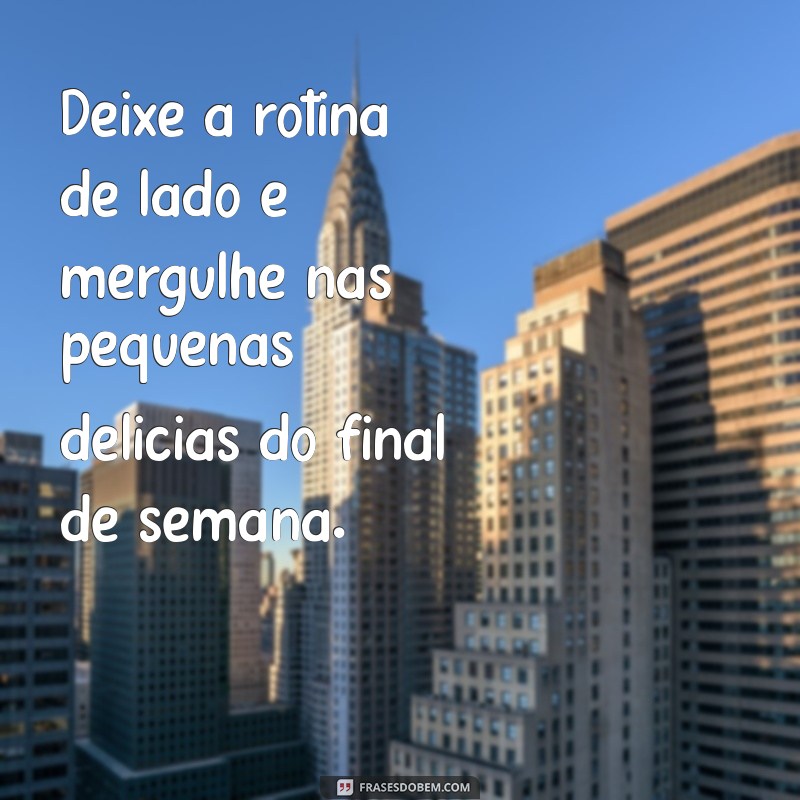 Frases Inspiradoras para Aproveitar Seu Final de Semana ao Máximo 