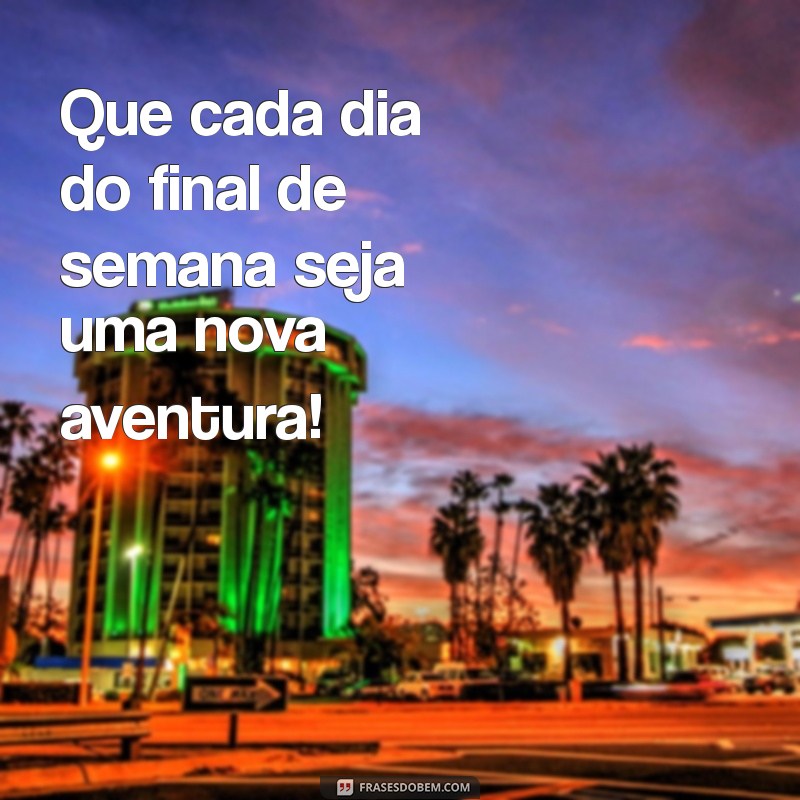 Frases Inspiradoras para Aproveitar Seu Final de Semana ao Máximo 