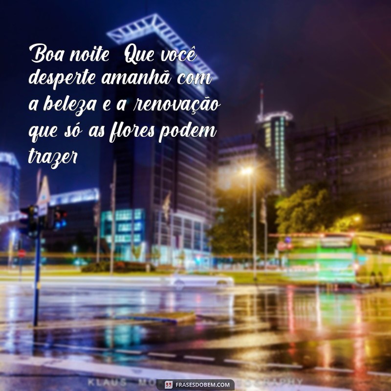 Frases de Boa Noite: Encante com Mensagens Florais e Poéticas 