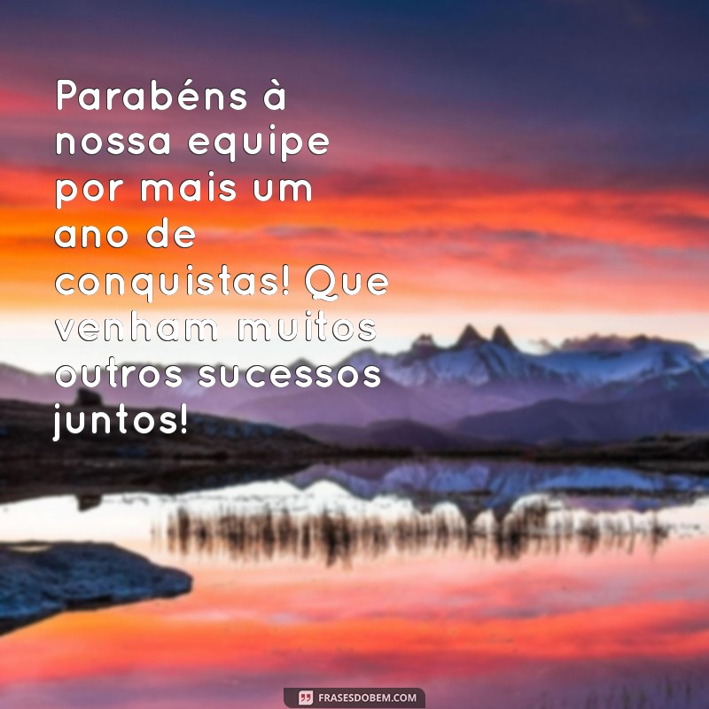 mensagem de aniversário empresa Parabéns à nossa equipe por mais um ano de conquistas! Que venham muitos outros sucessos juntos!