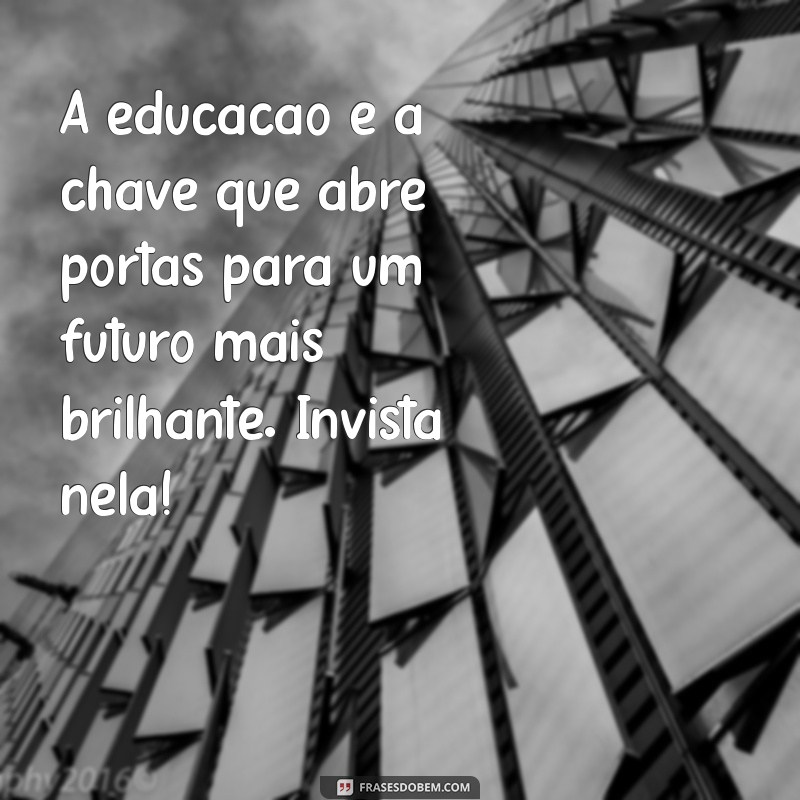 texto sobre educação A educação é a chave que abre portas para um futuro mais brilhante. Invista nela!