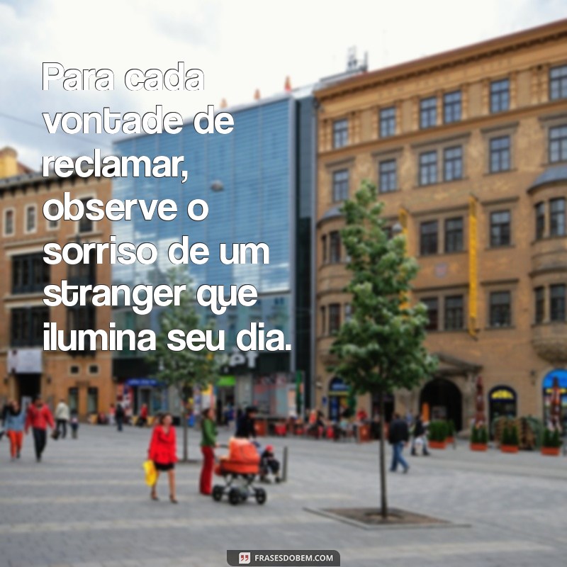 Transforme Reclamações em Gratidão: 5 Motivos para Agradecer em Cada Situação 