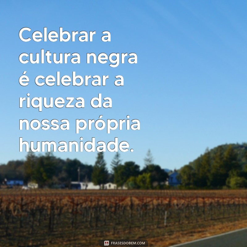 Frases Inspiradoras para Celebrar a Consciência Negra: Reflexões e Empoderamento 