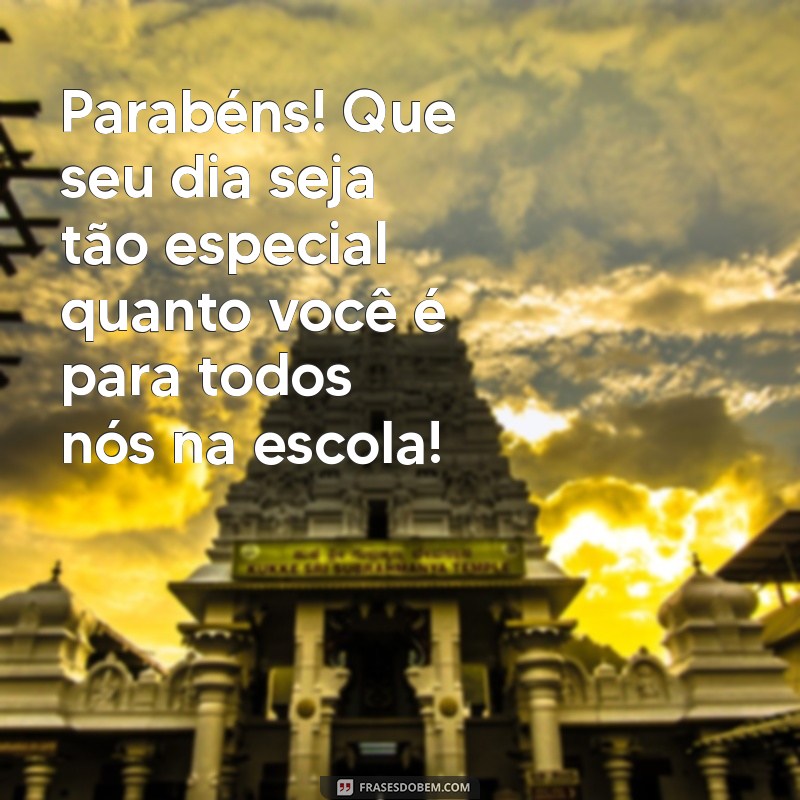 mensagem de aniversário para colega de escola Parabéns! Que seu dia seja tão especial quanto você é para todos nós na escola!