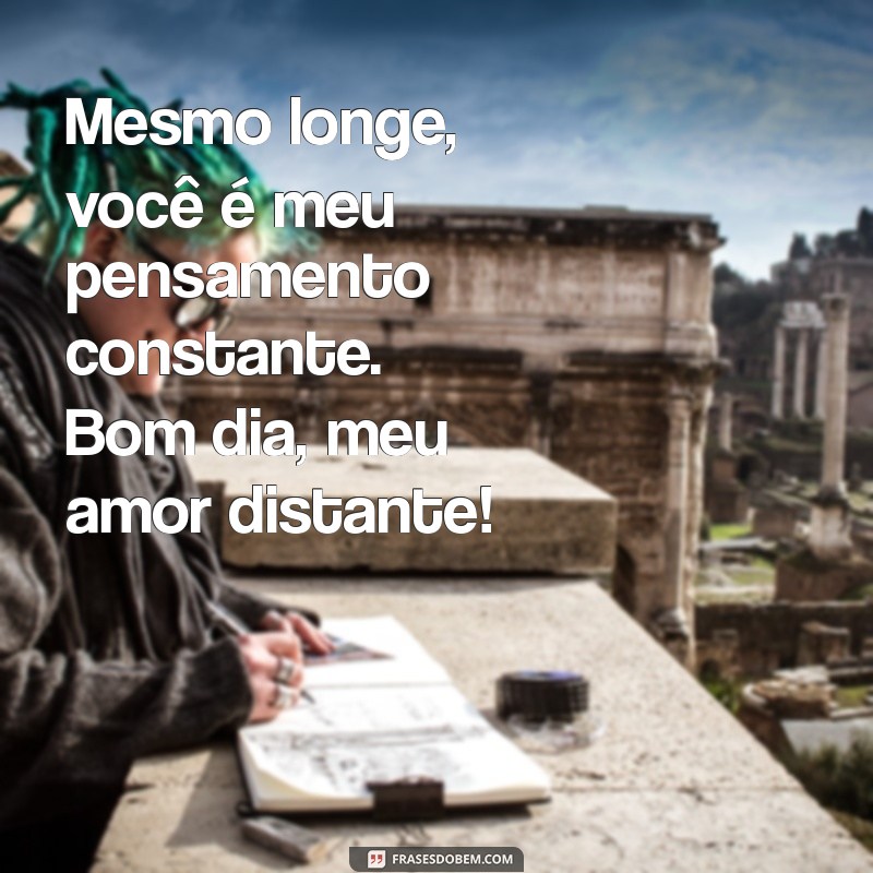 Bom Dia Meu Amor Distante: Mensagens Românticas para Acordar o Coração 