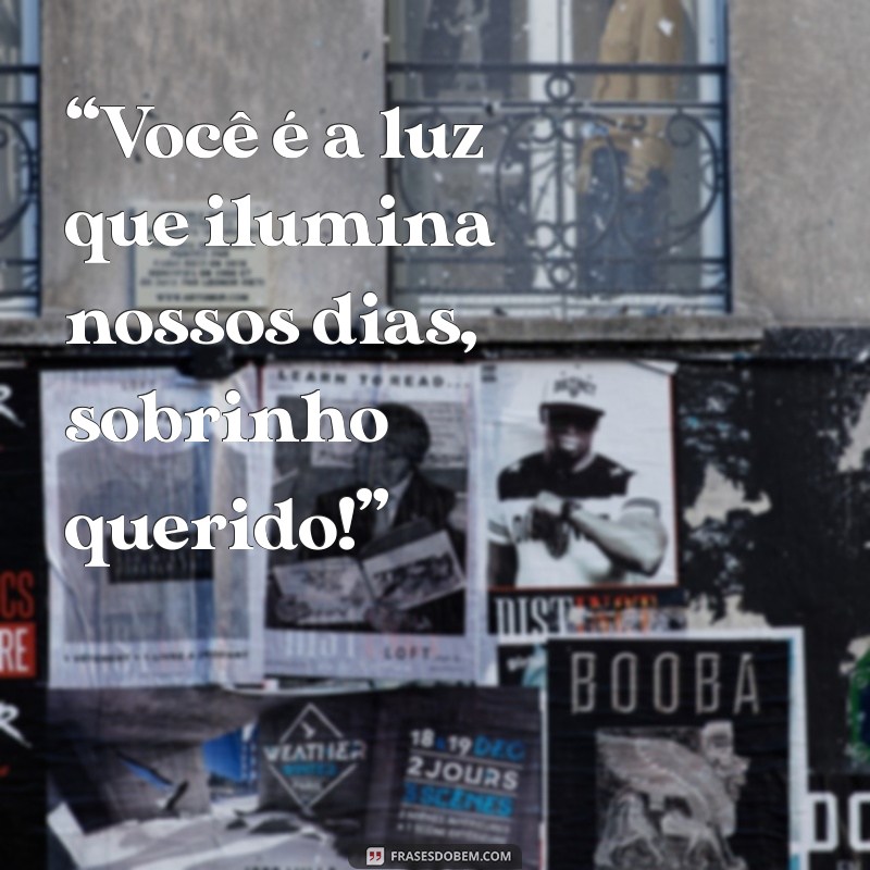 frases para sobrinho querido “Você é a luz que ilumina nossos dias, sobrinho querido!”