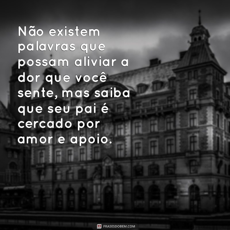 Palavras de Conforto: Mensagens para Apoiar Quem Tem o Pai Doente 