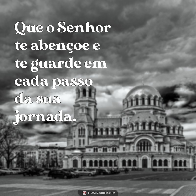 que o senhor te abençoe e te guarde e faça resplandecer Que o Senhor te abençoe e te guarde em cada passo da sua jornada.