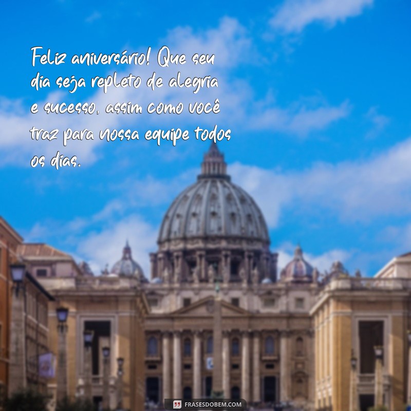 mensagem de aniversário amigo de trabalho Feliz aniversário! Que seu dia seja repleto de alegria e sucesso, assim como você traz para nossa equipe todos os dias.