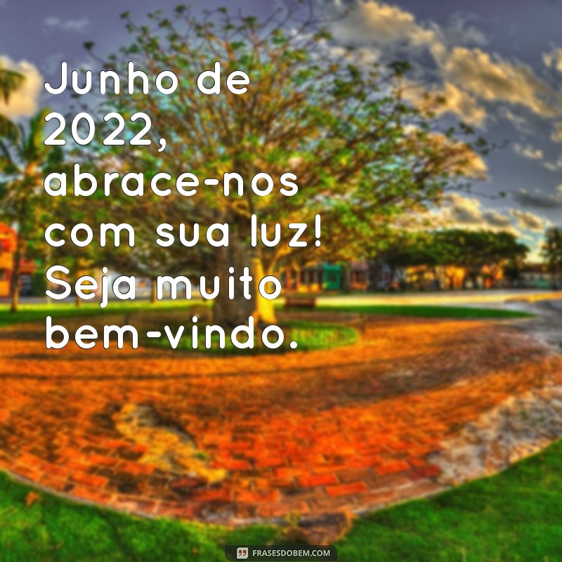 Junho 2022: Mensagens de Boas-Vindas e Reflexões para o Mês 