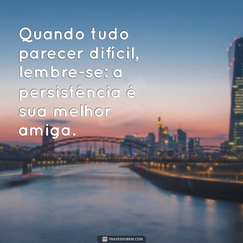 Frases Motivacionais sobre Persistência: Inspire-se a Nunca Desistir 