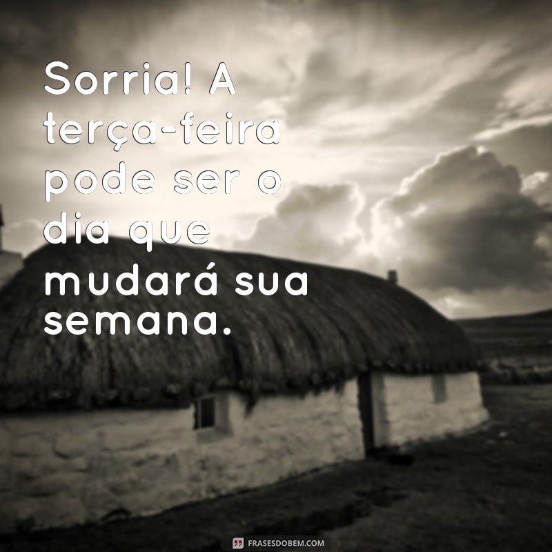 Inspire sua Terça-feira: Mensagens Motivacionais para Começar Bem o Dia 